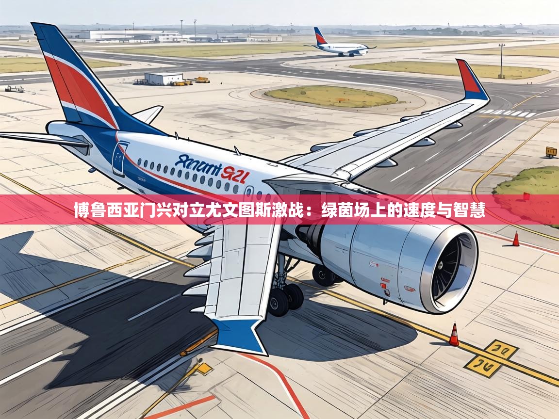 博鲁西亚门兴对立尤文图斯激战：绿茵场上的速度与智慧  第2张